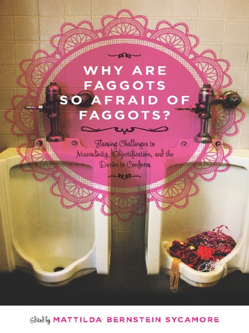 Title details for Why Are Faggots So Afraid of Faggots? by Mattilda Bernstein Sycamore - Available
